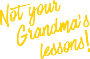 Not Your Grandma's lessons!